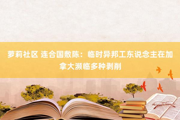 萝莉社区 连合国敷陈：临时异邦工东说念主在加拿大濒临多种剥削