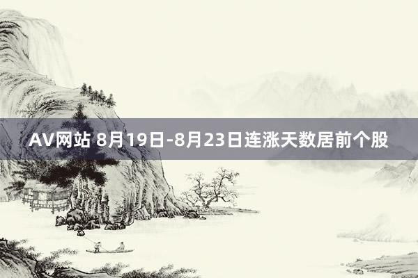 AV网站 8月19日-8月23日连涨天数居前个股