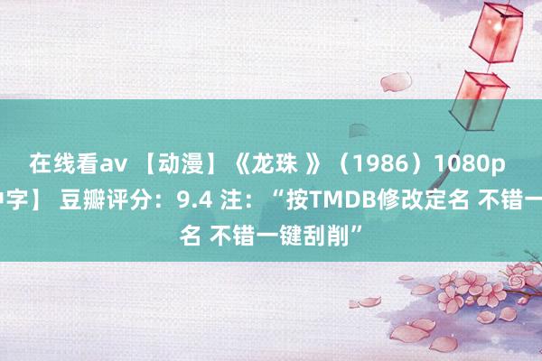 在线看av 【动漫】《龙珠 》（1986）1080p 【国语中字】 豆瓣评分：9.4 注：“按TMDB修改定名 不错一键刮削”