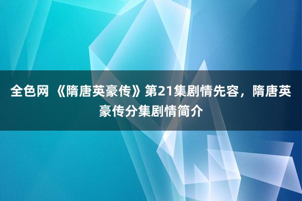 全色网 《隋唐英豪传》第21集剧情先容，隋唐英豪传分集剧情简介